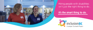 An image of two women in tshirts on the deck of a pool. They are smiling with each other as they work. Text to the right of the image reads: Hiring people with disabilities isn't just the right thing to do, it's the smart thing to do. The inclusion bc logo is below this text